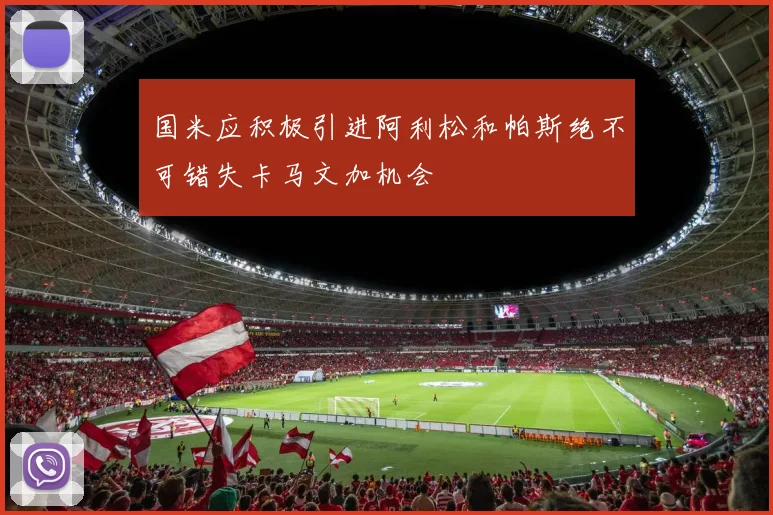 国米应积极引进阿利松和帕斯绝不可错失卡马文加机会